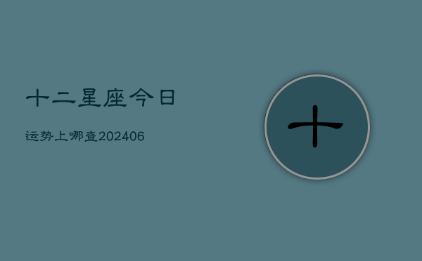 十二星座今日运势上哪查(6月22日)