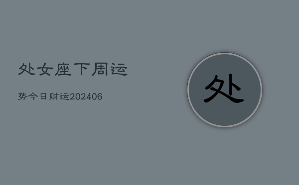 处女座下周运势今日财运(6月22日)  第1张