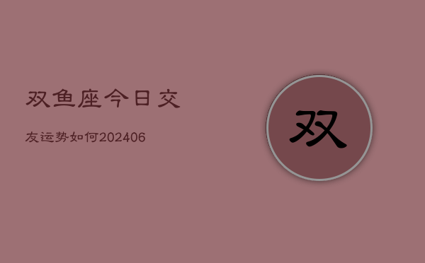 双鱼座今日交友运势如何(6月22日)  第1张