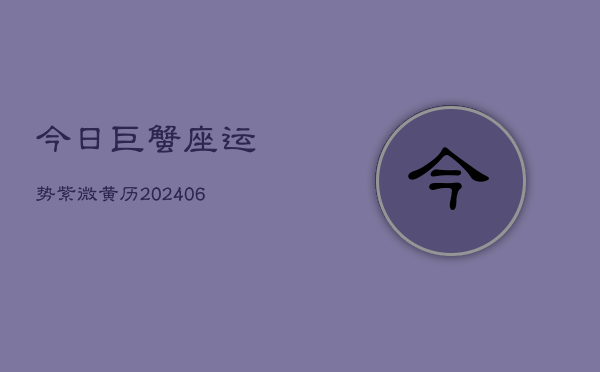 今日巨蟹座运势紫微黄历(6月22日)