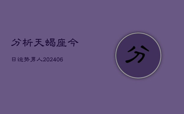 分析天蝎座今日运势男人(6月22日)
