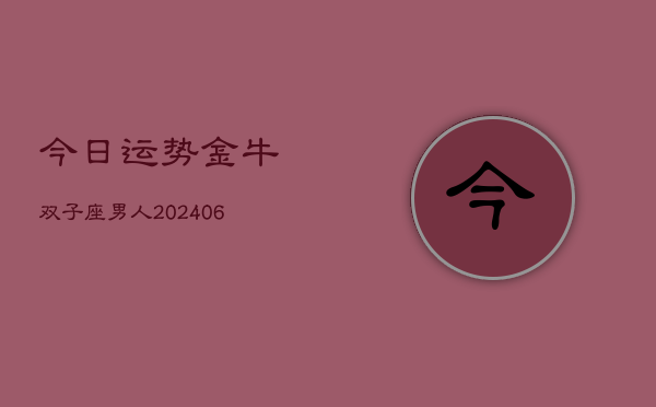 今日运势金牛双子座男人(6月22日)  第1张