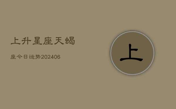 上升星座天蝎座今日运势(6月22日)  第1张