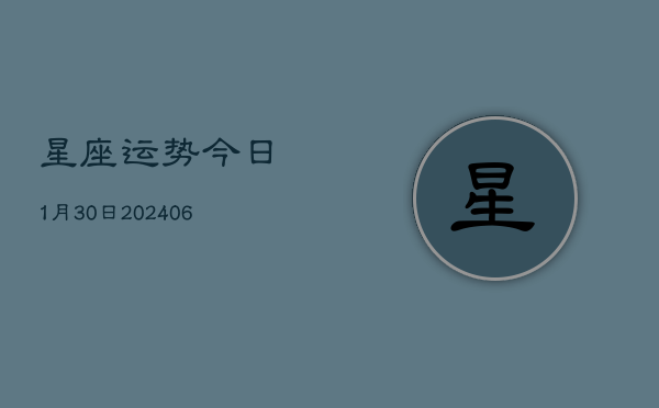 星座运势今日1月30日(6月22日)  第1张