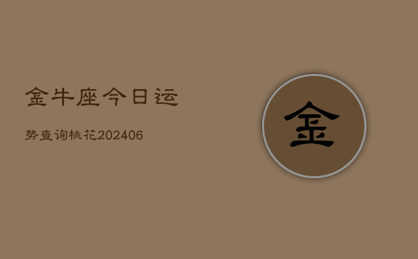 金牛座今日运势查询桃花(6月22日)