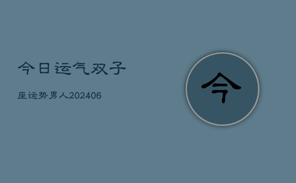 今日运气双子座运势男人(6月22日)
