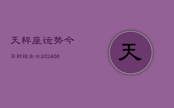 天秤座运势今日财运女士(6月22日)
