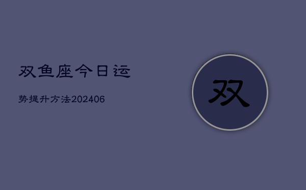 双鱼座今日运势提升方法(6月22日)  第1张