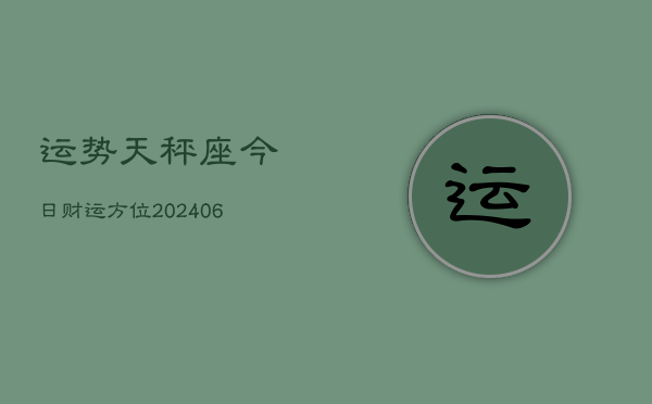 运势天秤座今日财运方位(6月22日)