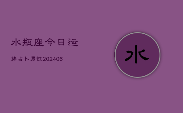 水瓶座今日运势占卜男性(6月22日)  第1张