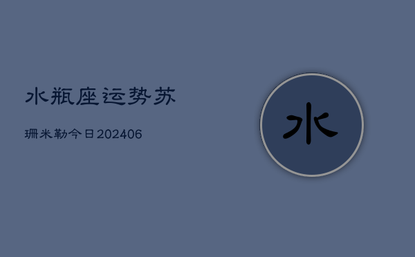水瓶座运势苏珊米勒今日(6月22日)