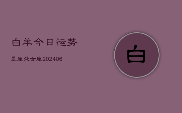 白羊今日运势星座处女座(6月22日)  第1张