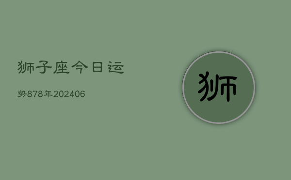 狮子座今日运势878年(6月22日)  第1张