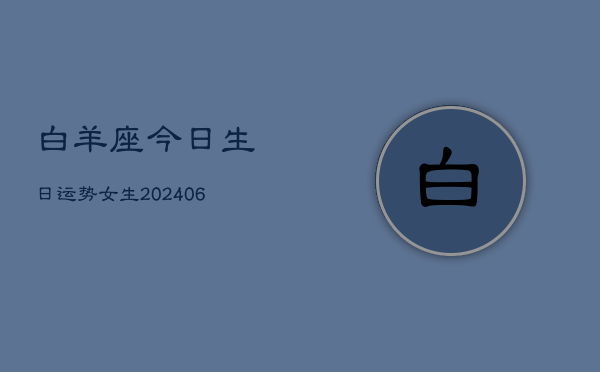 白羊座今日生日运势女生(6月22日)