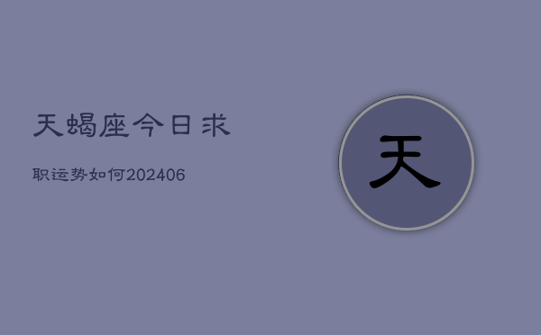 天蝎座今日求职运势如何(6月22日)