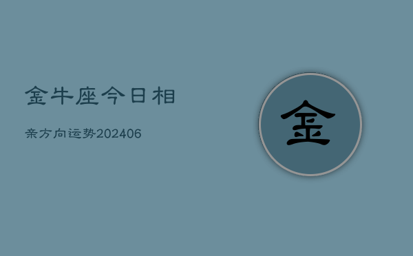 金牛座今日相亲方向运势(6月22日)  第1张