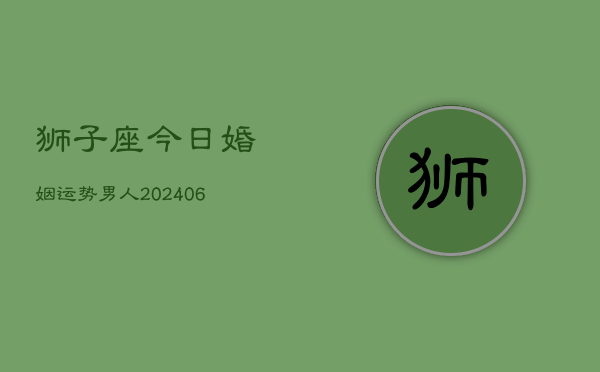 狮子座今日婚姻运势男人(6月22日)  第1张
