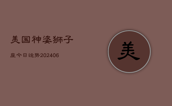 美国神婆狮子座今日运势(6月22日)  第1张