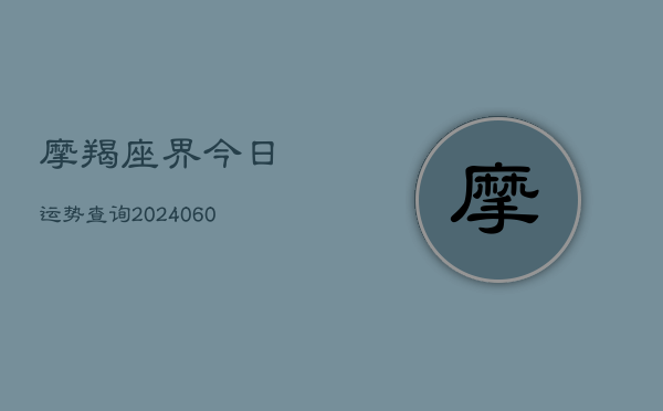 摩羯座界今日运势查询(6月22日)  第1张
