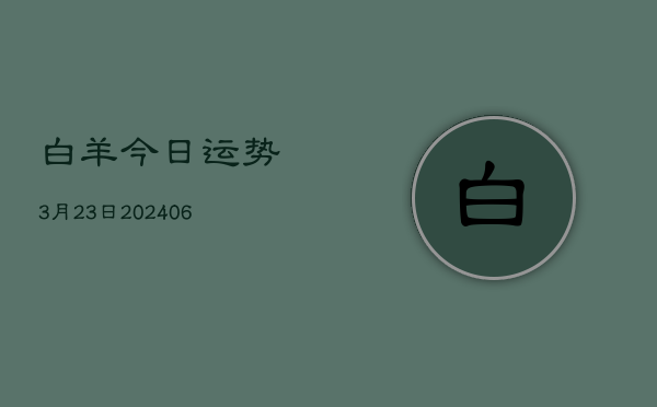 白羊今日运势3月23日(6月22日)  第1张