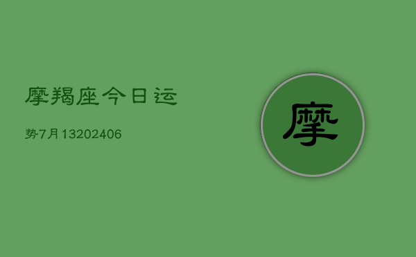 摩羯座今日运势7月13(6月22日)  第1张
