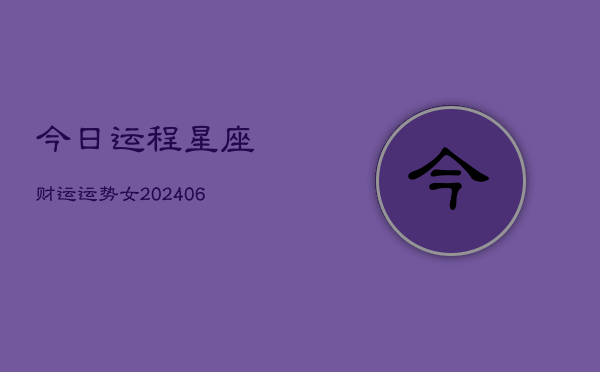 今日运程星座财运运势女(6月22日)  第1张