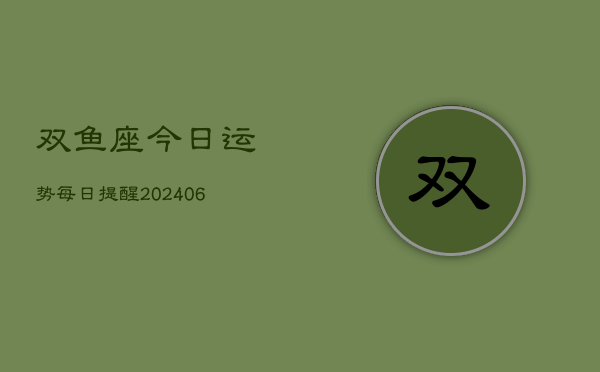 双鱼座今日运势每日提醒(6月22日)  第1张