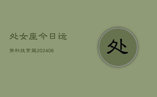 处女座今日运势科技紫薇(6月22日)  第1张