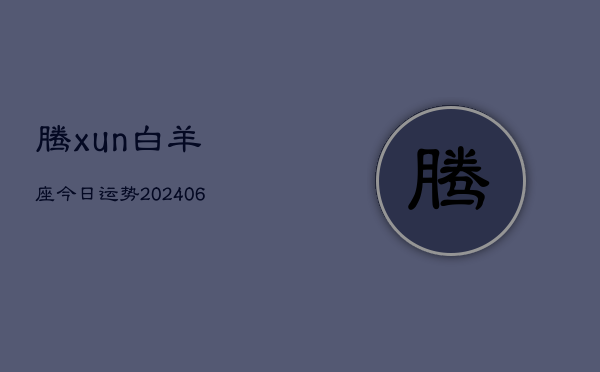 腾xun白羊座今日运势(6月22日)  第1张