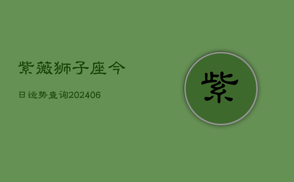紫薇狮子座今日运势查询(6月22日)