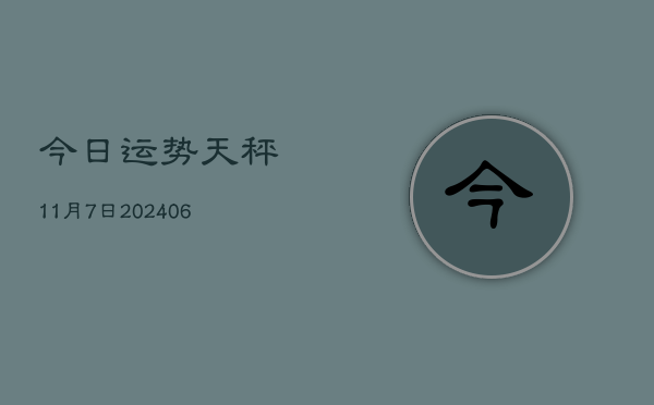 今日运势天秤11月7日(6月22日)  第1张