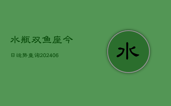 水瓶双鱼座今日运势查询(6月22日)  第1张