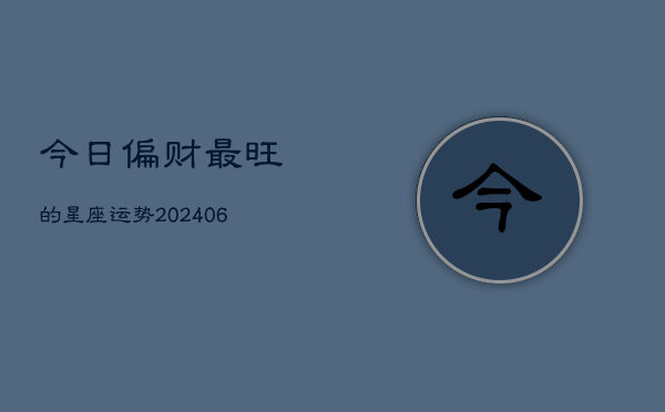 今日偏财最旺的星座运势(6月22日)  第1张