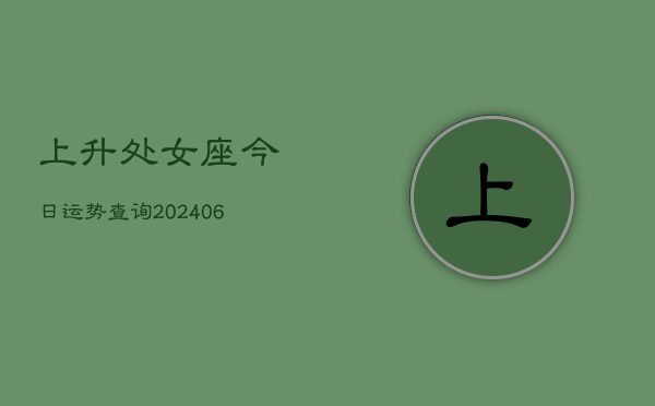 上升处女座今日运势查询(6月22日)  第1张