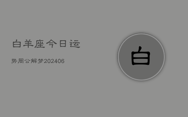 白羊座今日运势周公解梦(6月22日)  第1张