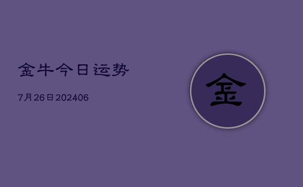 金牛今日运势7月26日(6月22日)  第1张