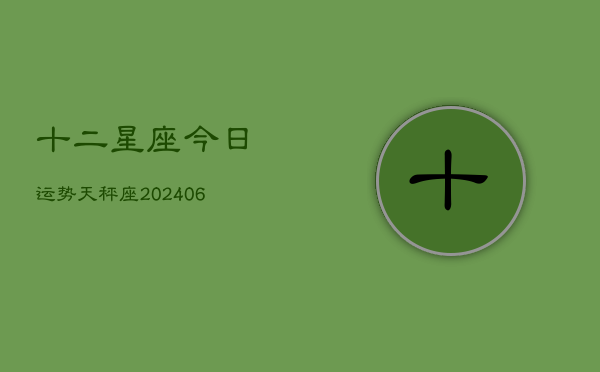 十二星座今日运势天秤座(6月22日)