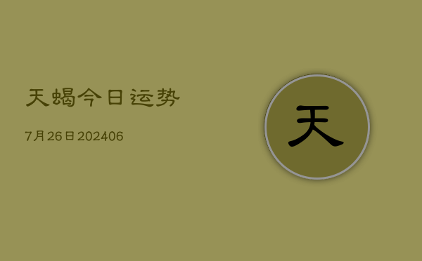 天蝎今日运势7月26日(6月22日)  第1张