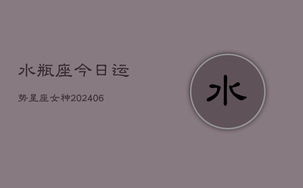 水瓶座今日运势星座女神(6月22日)
