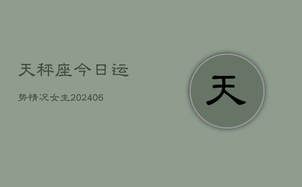 天秤座今日运势情况女生(6月22日)  第1张