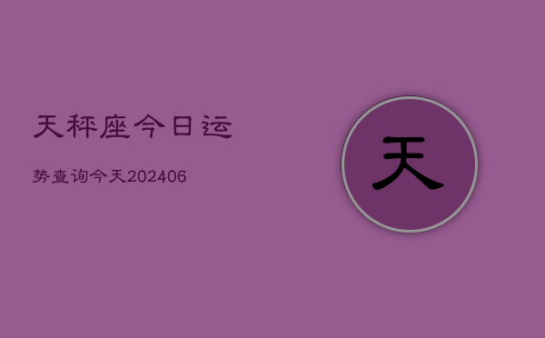 天秤座今日运势查询今天(6月22日)  第1张