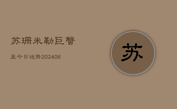 苏珊米勒巨蟹座今日运势(6月22日)  第1张