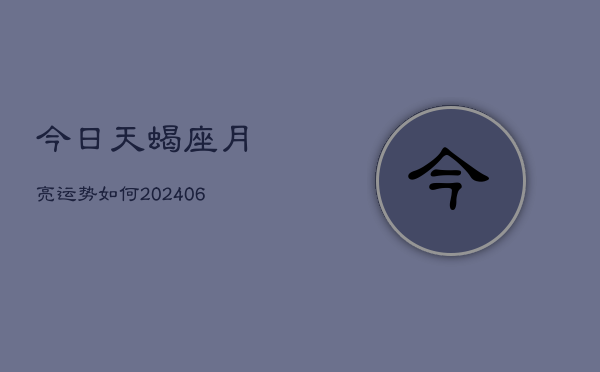 今日天蝎座月亮运势如何(6月22日)  第1张