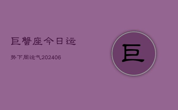 巨蟹座今日运势下周运气(6月22日)  第1张