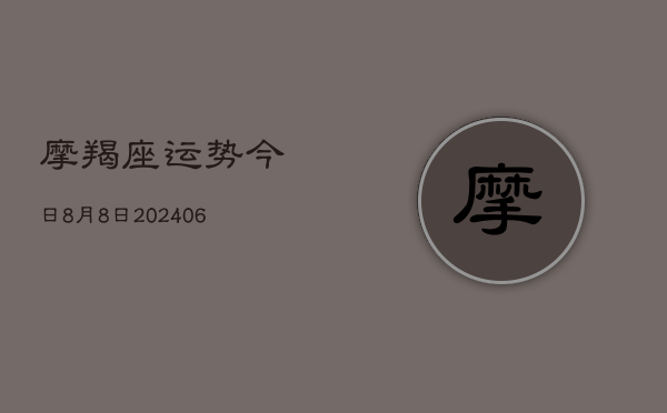 摩羯座运势今日8月8日(6月22日)