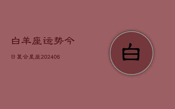白羊座运势今日复合星座(6月22日)  第1张