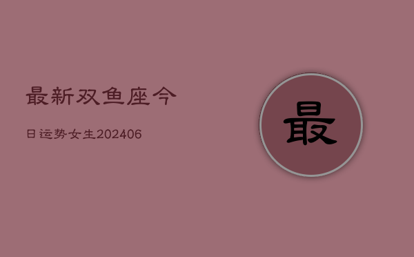 最新双鱼座今日运势女生(6月22日)