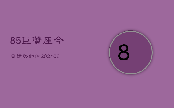 85巨蟹座今日运势如何(6月22日)  第1张