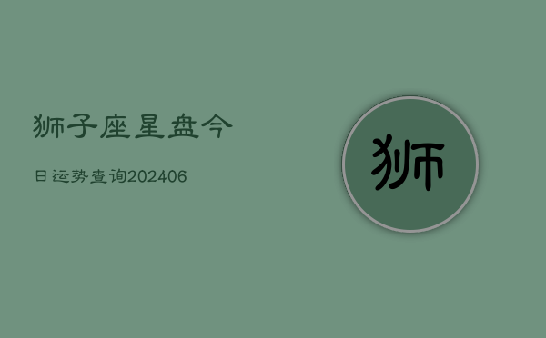 狮子座星盘今日运势查询(6月22日)  第1张
