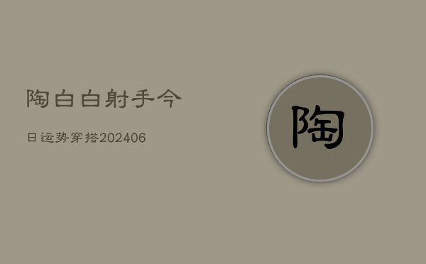 陶白白射手今日运势穿搭(6月22日)